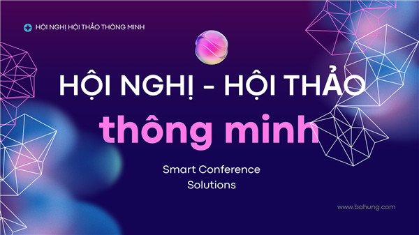 Hệ sinh thái Hội nghị Số Toàn năng: tích hợp mọi tính năng từ âm thanh, biểu quyết, phiên dịch, AI .